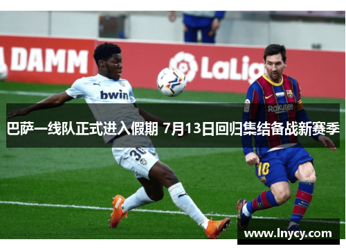 巴萨一线队正式进入假期 7月13日回归集结备战新赛季