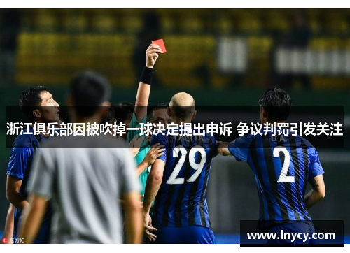 浙江俱乐部因被吹掉一球决定提出申诉 争议判罚引发关注 浙江俱乐部因被吹掉一球决定提出申诉 争议判罚引发关注